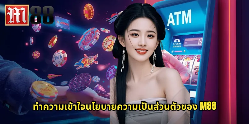 ทำความเข้าใจนโยบายความเป็นส่วนตัวของ m88